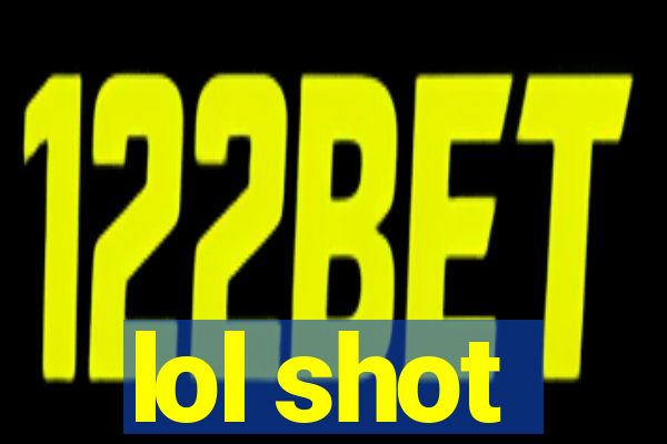 lol shot